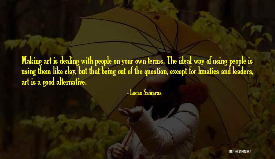 Good Alternative Quotes By Lucas Samaras Good Alternative Quotes By Lucas Samaras