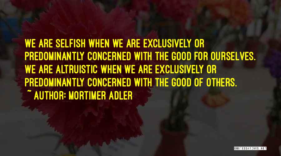 Good Altruistic Quotes By Mortimer Adler