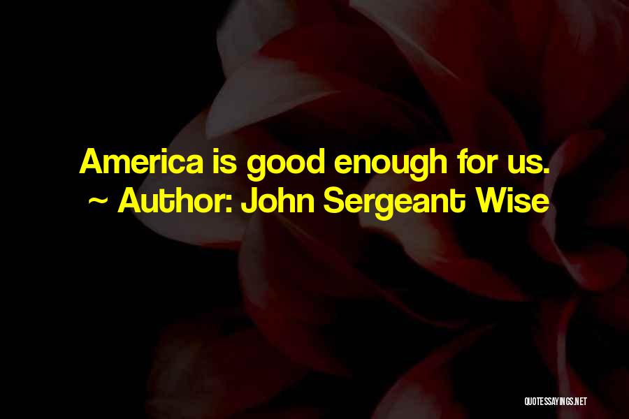 Good America Quotes By John Sergeant Wise