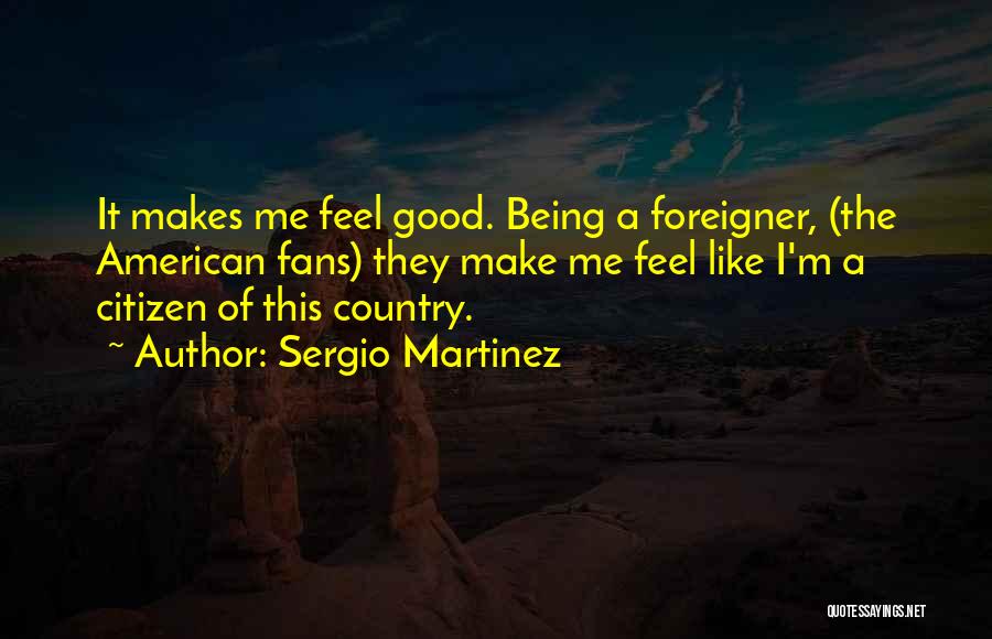 Good American Citizen Quotes By Sergio Martinez