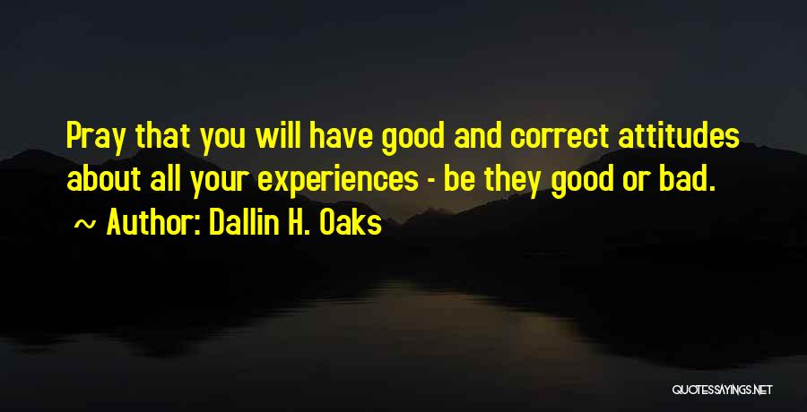 Good And Bad Attitude Quotes By Dallin H. Oaks