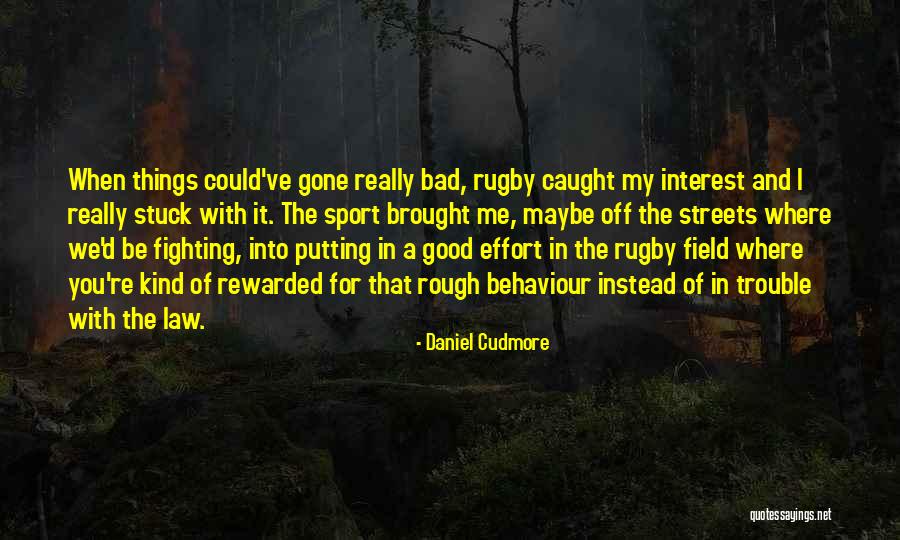 Good And Bad Behaviour Quotes By Daniel Cudmore Good And Bad Behaviour Quotes By Daniel Cudmore