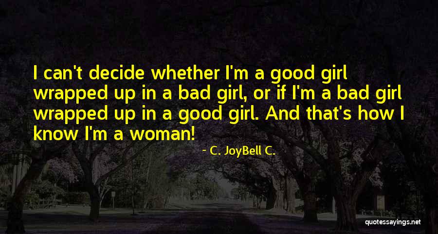 Good And Bad Girl Quotes By C. JoyBell C. Good And Bad Girl Quotes By C. JoyBell C.