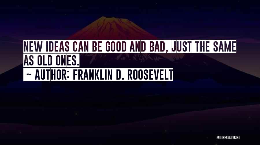 Good And Bad Ideas Quotes By Franklin D. Roosevelt