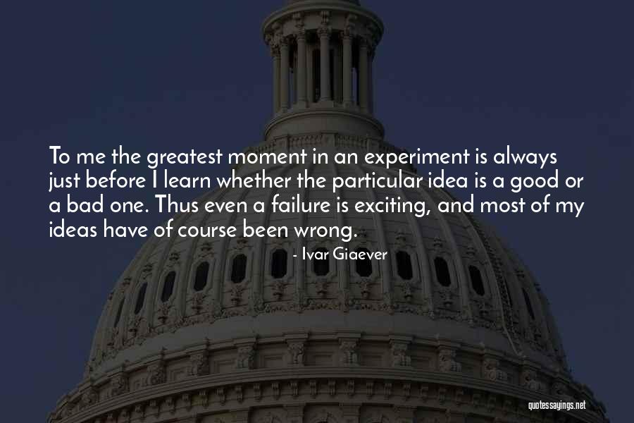 Good And Bad Moments Quotes By Ivar Giaever Good And Bad Moments Quotes By Ivar Giaever