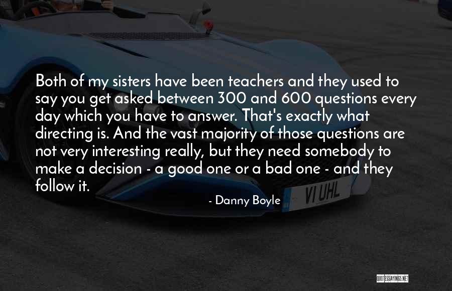 Good And Bad Teachers Quotes By Danny Boyle Good And Bad Teachers Quotes By Danny Boyle