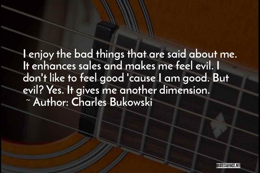 Good And Bad Things Quotes By Charles Bukowski