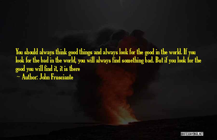 Good And Bad Things Quotes By John Frusciante