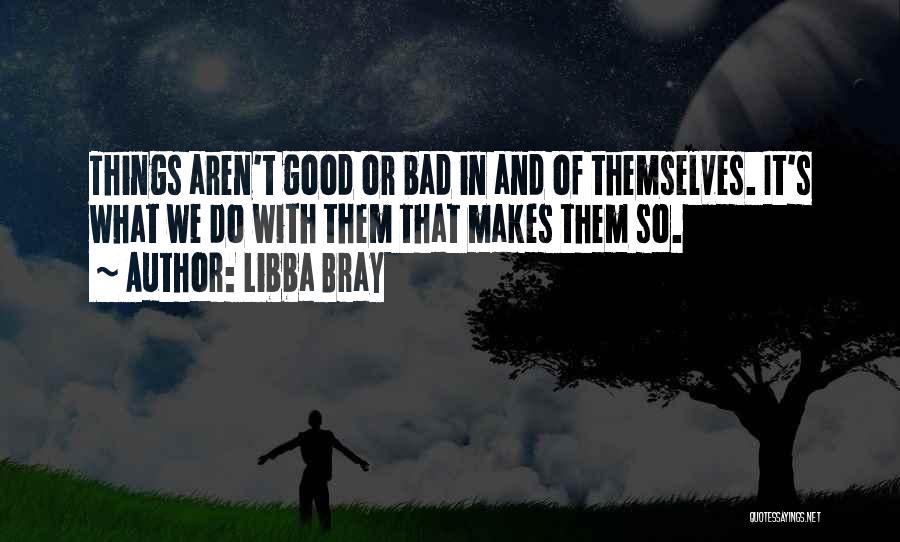 Good And Bad Things Quotes By Libba Bray