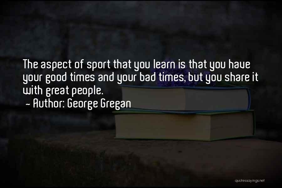 Good And Bad Times Quotes By George Gregan