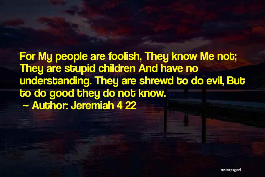 Good And Evil In The Bible Quotes By Jeremiah 4 22
