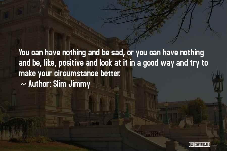 Good And Positive Quotes By Slim Jimmy