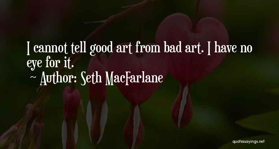 Good Art Bad Art Quotes By Seth MacFarlane