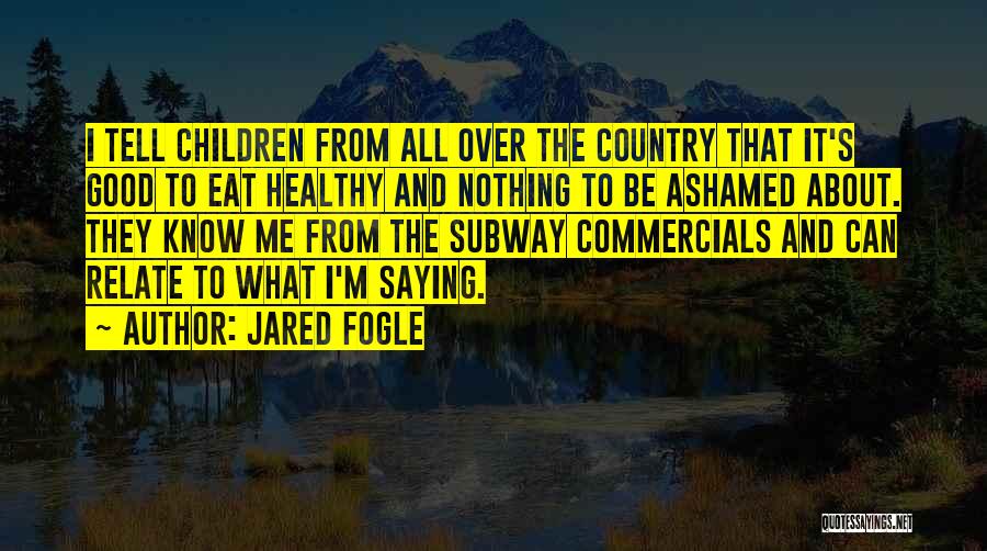 Good Ashamed Quotes By Jared Fogle