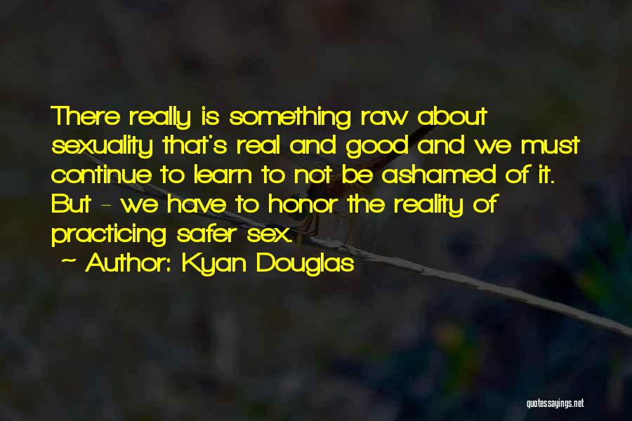 Good Ashamed Quotes By Kyan Douglas