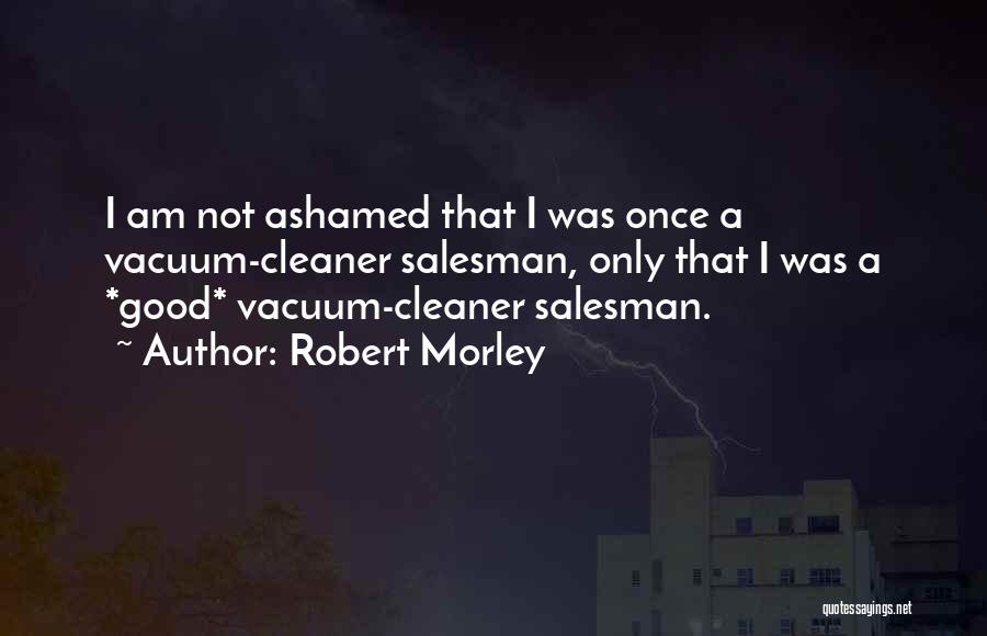 Good Ashamed Quotes By Robert Morley