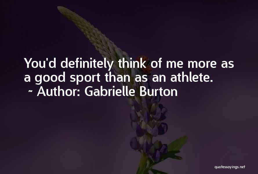 Good Athlete Quotes By Gabrielle Burton