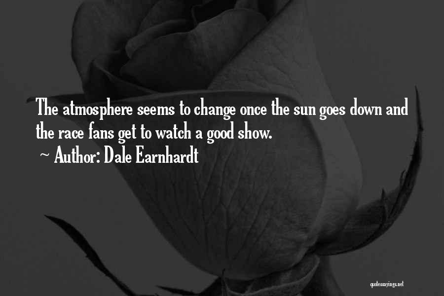 Good Atmosphere Quotes By Dale Earnhardt