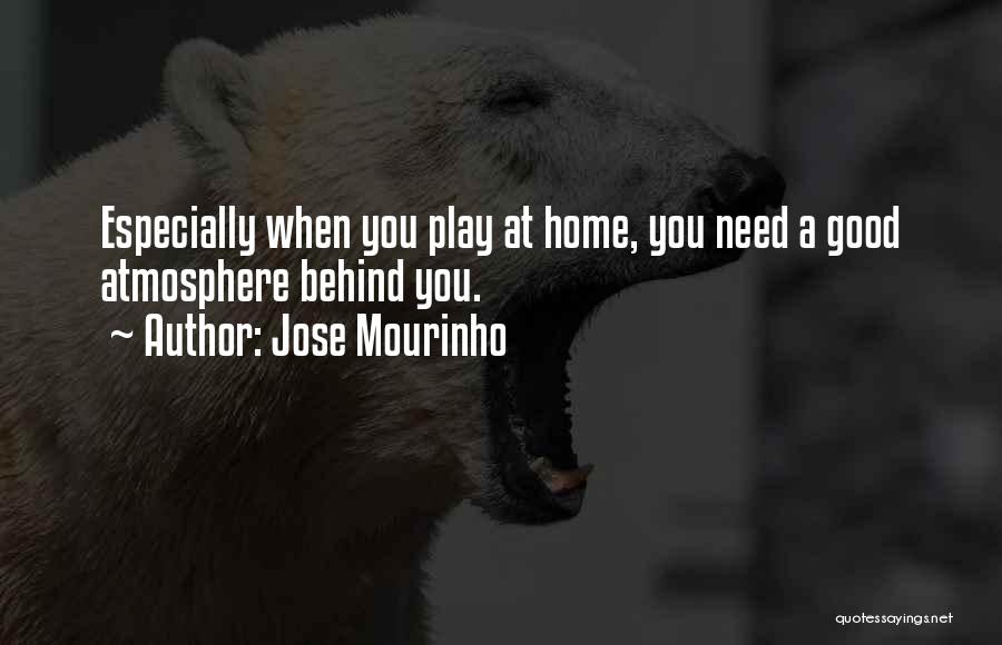 Good Atmosphere Quotes By Jose Mourinho