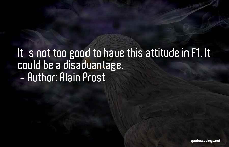 Good Attitude Quotes By Alain Prost