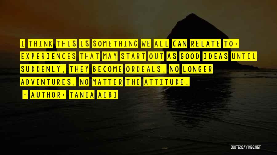 Good Attitude Quotes By Tania Aebi