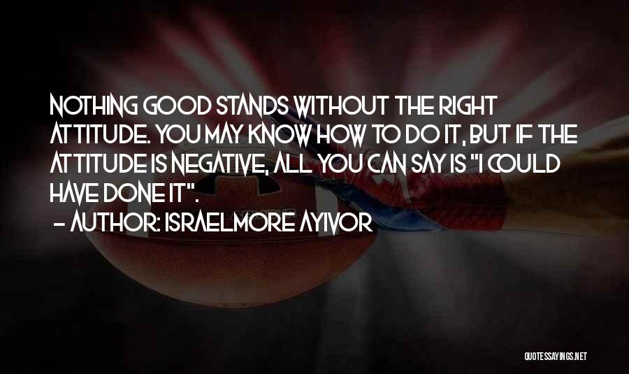 Good Attitude Towards Life Quotes By Israelmore Ayivor