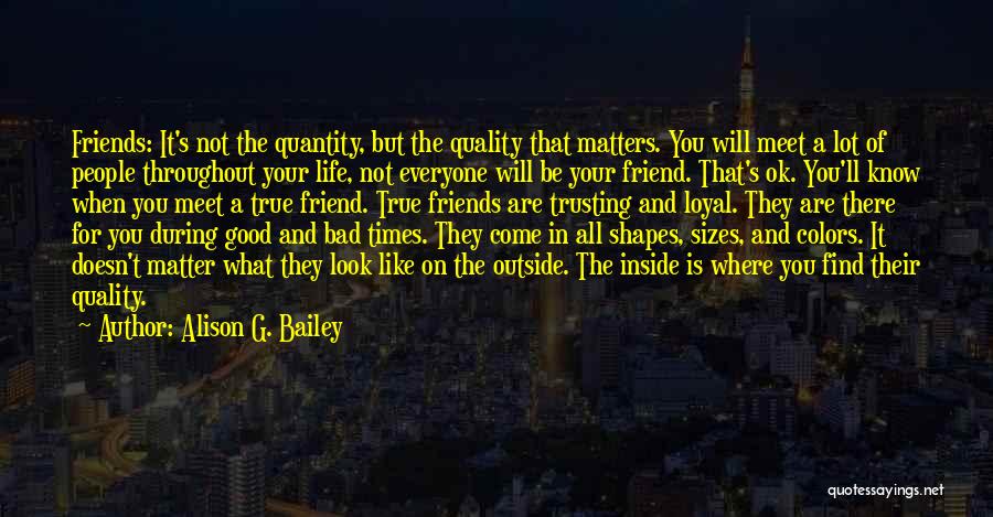 Good Bad Friends Quotes By Alison G. Bailey