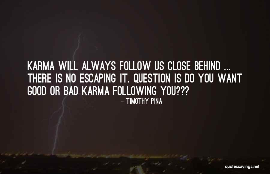 Good Bad Karma Quotes By Timothy Pina Good Bad Karma Quotes By Timothy Pina