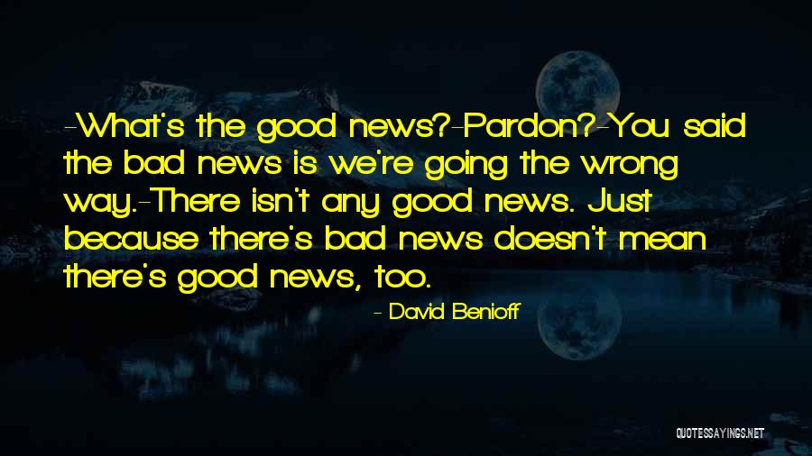 Good Bad News Quotes By David Benioff Good Bad News Quotes By David Benioff