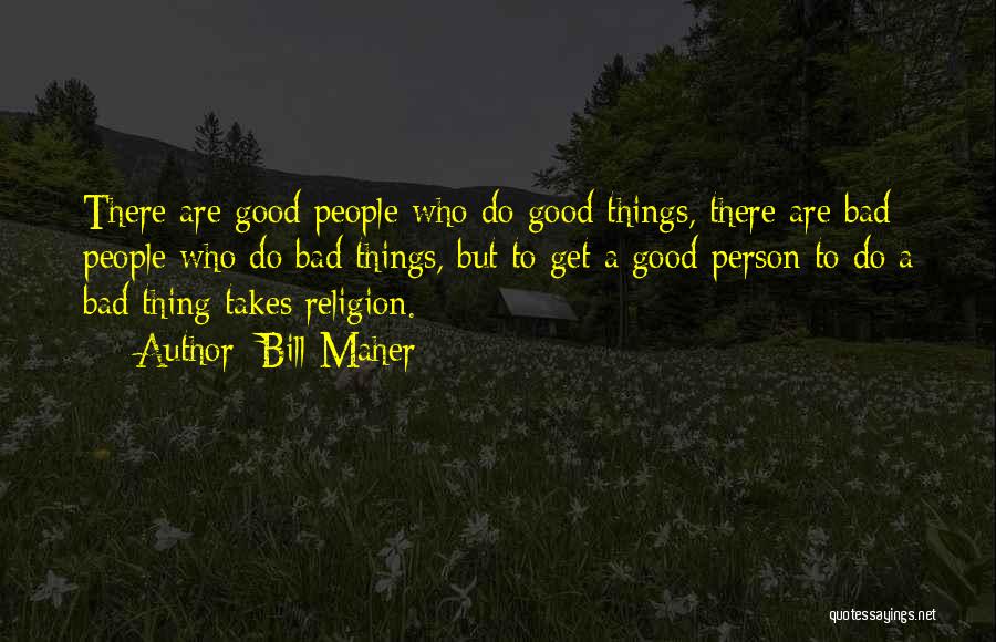 Good Bad Person Quotes By Bill Maher
