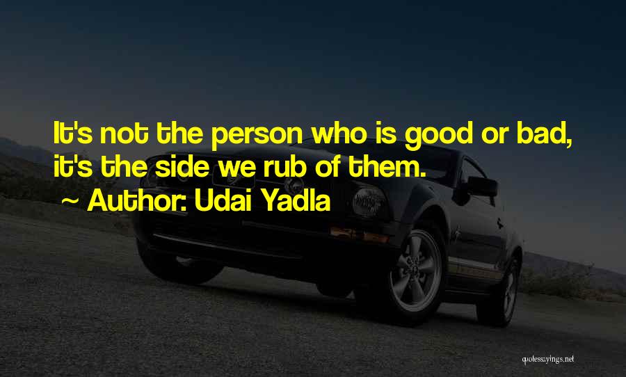 Good Bad Side Quotes By Udai Yadla