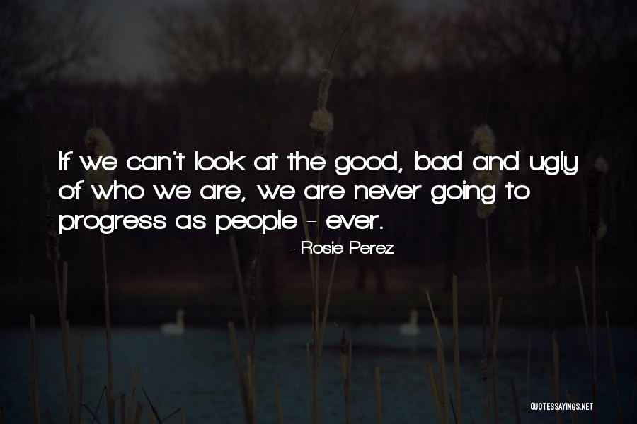 Good Bad The Ugly Quotes By Rosie Perez Good Bad The Ugly Quotes By Rosie Perez