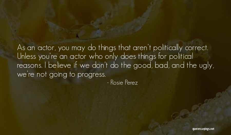 Good Bad The Ugly Quotes By Rosie Perez Good Bad The Ugly Quotes By Rosie Perez