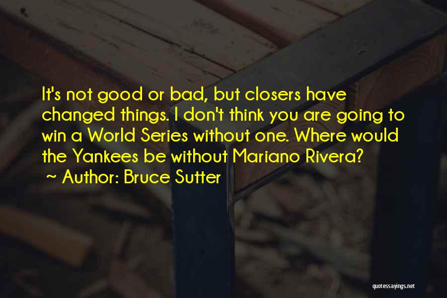 Good Bad Things Quotes By Bruce Sutter
