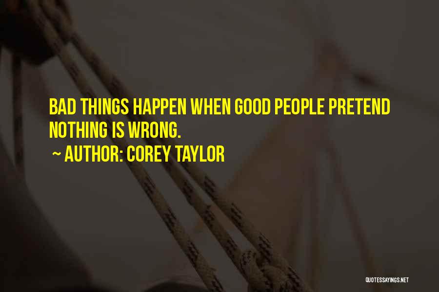 Good Bad Things Quotes By Corey Taylor