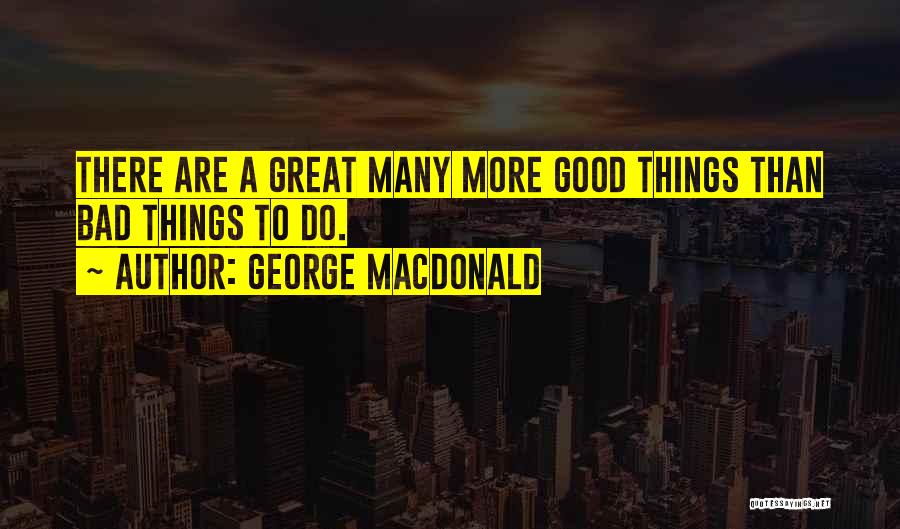 Good Bad Things Quotes By George MacDonald