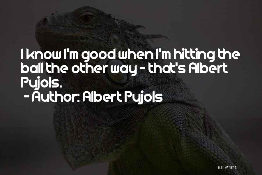 Good Balls Quotes By Albert Pujols