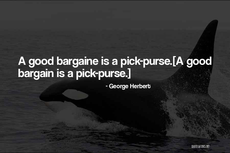Good Bargains Quotes By George Herbert Good Bargains Quotes By George Herbert