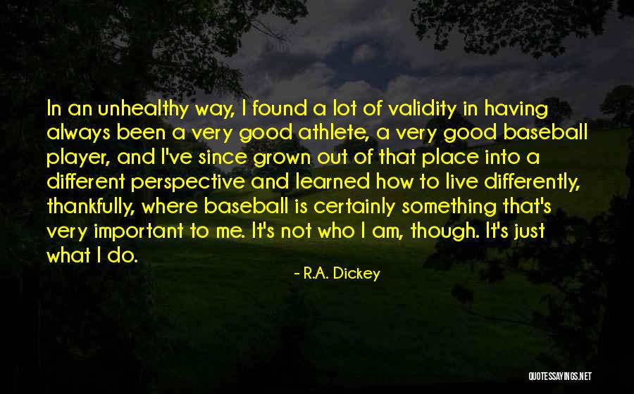 Good Baseball Player Quotes By R.A. Dickey Good Baseball Player Quotes By R.A. Dickey