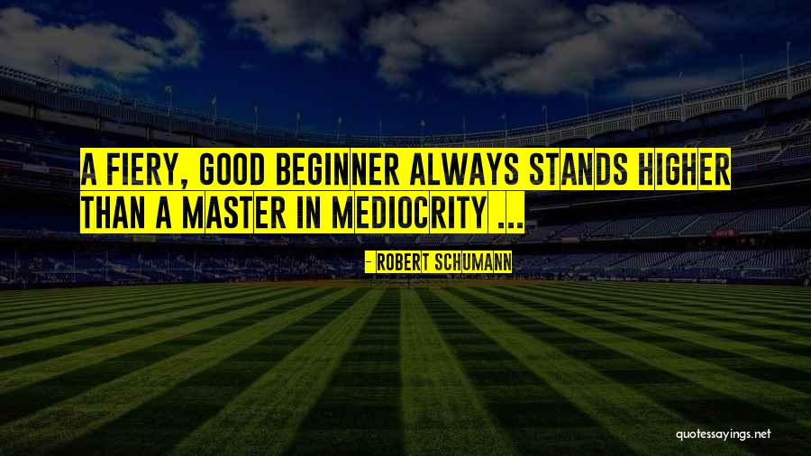 Good Beginner Quotes By Robert Schumann Good Beginner Quotes By Robert Schumann