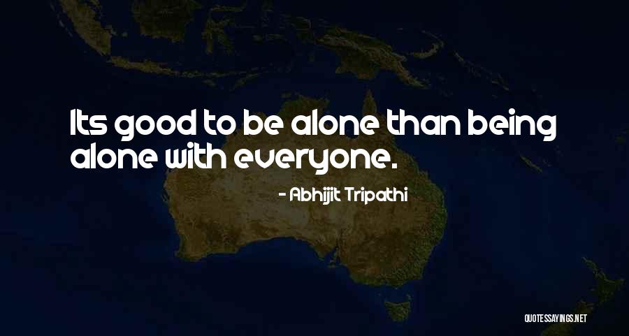 Good Being Lonely Quotes By Abhijit Tripathi