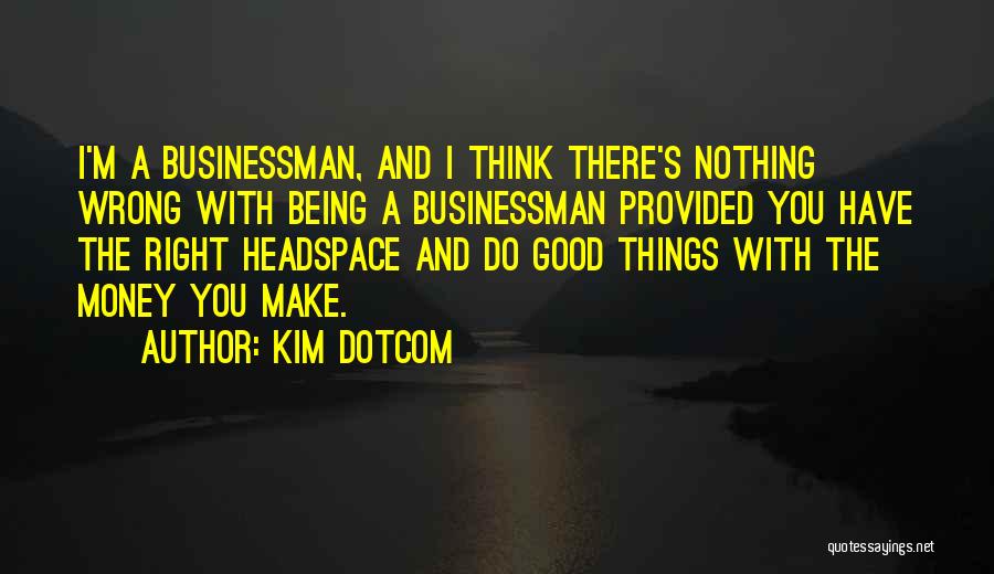 Good Being Quotes By Kim Dotcom