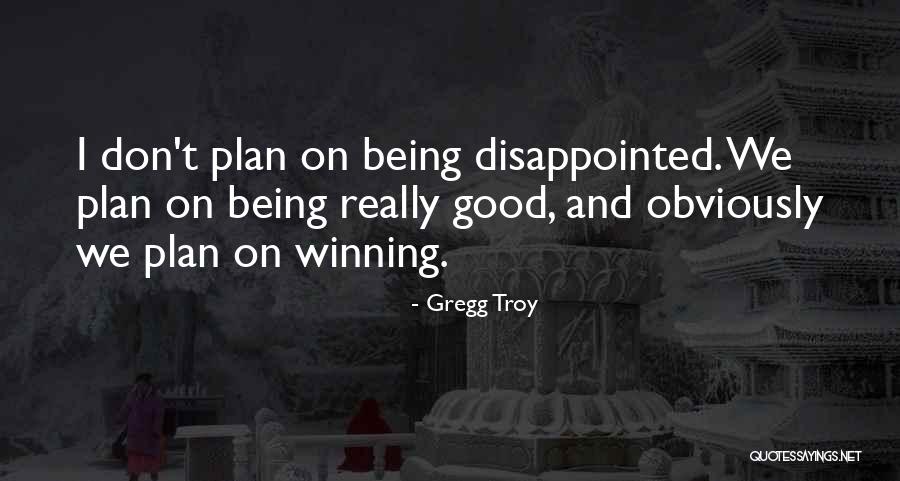 Good Being Real Quotes By Gregg Troy Good Being Real Quotes By Gregg Troy