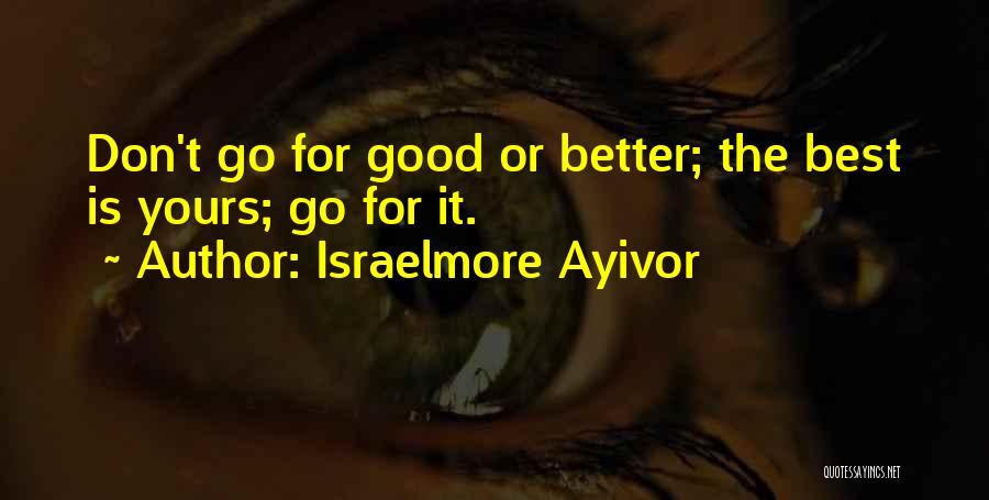 Good Best Better Quotes By Israelmore Ayivor