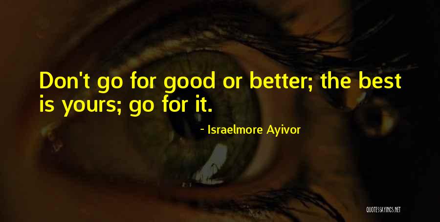 Good Best Better Quotes By Israelmore Ayivor