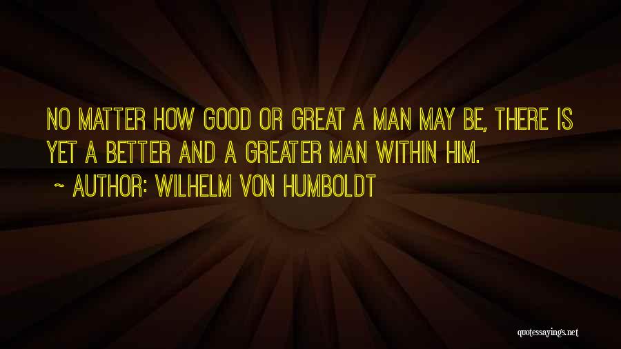 Good Better Great Quotes By Wilhelm Von Humboldt