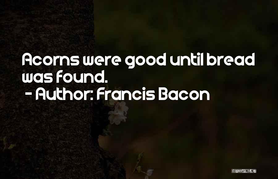 Good Bread Quotes By Francis Bacon