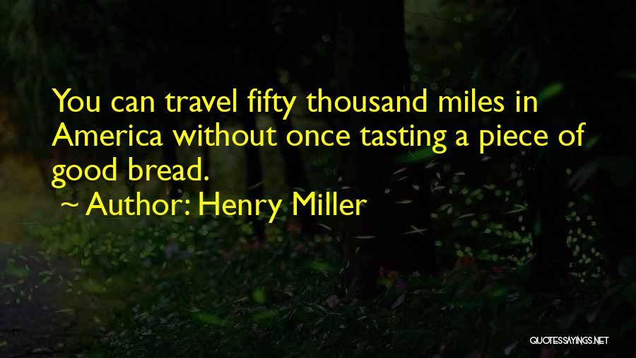 Good Bread Quotes By Henry Miller