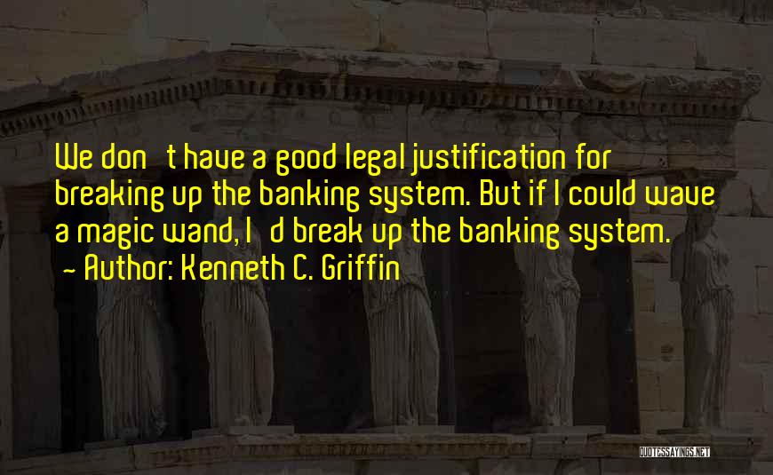 Good Break Up Quotes By Kenneth C. Griffin