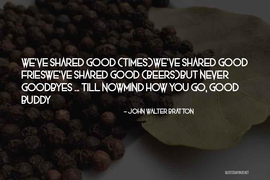 Good Buddy Quotes By John Walter Bratton Good Buddy Quotes By John Walter Bratton